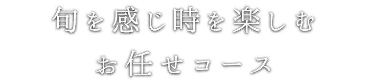 旬を感じ時を楽しむ お任せコース